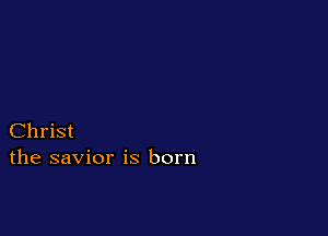 Christ
the savior is born