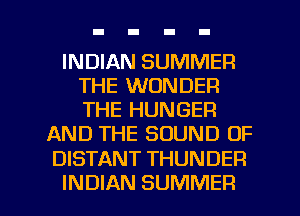 INDIAN SUMMER
THE WONDER
THE HUNGER

AND THE SOUND OF

DISTANT THUNDER

INDIAN SUMMER l