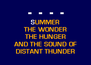 SUMMER
THE WONDER
THE HUNGER

AND THE SOUND OF

DISTANT THUNDER l
