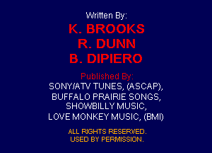 Written Byz

SONYIAW TUNES, (ASCA P),

BUFFALO PRAIRIE SONGS,
SHOWBILLY MUSIC,

LOVE MONKEY MUSIC, (BMI)

ALL RtGHTS RESERVED
USED BY PERII'JSSJON