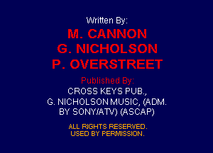 Written By

CROSS KEYS PUB,

G NICHOLSON MUSIC, (ADM.
BY SONYIAW) (ASCAP)

ALL RIGHTS RESERVED
USED BY PEPMISSJON