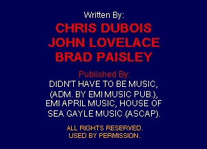 Written Byz

DIDN'T HAVE TO BE MUSIC,

(ADM. BY EMIMUSIC PUB),
EMI APRIL MUSIC, HOUSE OF

SEA GAYLE MUSIC (ASCAP).

ALL NGHTS RESERVED
USED BY PERMISSION