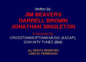 Written By

CROSSTOWNIUPTOWN MUSIC (ASCAP),
SONYIAW TUNES (BMI)

ALL RIGHTS RESERVED
USED BY PEF'JI'JSSJON