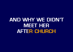 AND WHY WE DIDNT
MEET HER

AFTER CHURCH