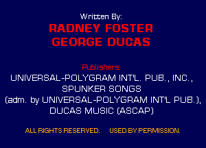 Written Byi

UNIVERSAL-PDLYGRAM INT'L. PUB, IND,
SPUNKER SONGS
Eadm. by UNIVERSAL-PDLYGRAM INT'L PUB).
DUCAS MUSIC IASCAPJ

ALL RIGHTS RESERVED. USED BY PERMISSION.
