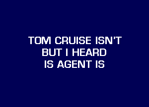 TOM CRUISE ISNT
BUT I HEARD

IS AGENT IS