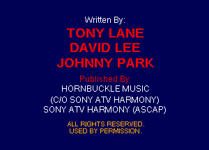 Written Byz

HORNBUCKLE MUSIC

(CIO SONY ATV HARMONY)
SONY ATV HARMONY (ASCAP)

ALL RIGHTS RESERVED
USED BY PERMISSJON