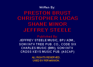 Wliiten Byt

JEFFREY STEELE MUSIC, BPJ ADM..
SONYIATV TREE PUB. CO, CODE SIX
CHARLES MUSIC (BMI), SONYIATU
CROSS KEYS MUSIC PUB (ASCAP)

Ill REHTS RESERxEO
USED BY PER IDSSOON