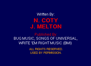 Written By

BUG MUSIC, SONGS OF UNIVERSAL,
WRITE 'EM RIGHTMUSIC (BMI)

ALL RIGHTS RESERVED
USED BY PERMISSION
