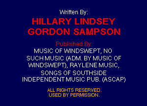 Written Byz

MUSIC OF WINDSWEPT, NO
SUCH MUSIC (ADM. BY MUSIC OF
WINDSWEPT), RAYLENE MUSIC,

SONGS OF SOUTHSIDE
INDEPENDENTMUSIC PUB. (ASCAP)

ALL RIGHTS RESERVED
USED BY PERMISSION