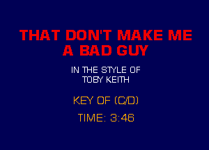 IN THE STYLE OF
TOBY KEITH

KEY OF (CID)
TIME 3 4B