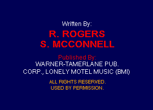 Written By

WARNER-TAMERLANE PUB.
CORP , LONELY MOTEL MUSIC (BMI)

ALL RIGHTS RESERVED
USED BY PERMISSION