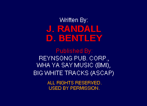 REYNSONG PUB CORP,
WHA YA SAY MUSIC (BMI),

BIG WHITE TRACKS (ASCAP)

ALL RIGHTS RESERVED
USED BY PERMISSION