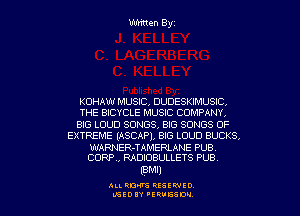 Written Byz

KOHAW MUSIC, DUDESKIMUSIC.
THE BICYCLE MUSIC COMPANY,
BIG LOUD SONGS, BIG SONGS OF
EXTREME (ASCAP), BIG LOUD BUCKS.
WARNER-TAMERLANE PUB.
CORP, RADIOBULLETS PUB.

(emu

ALI. RON RESEK'IIED
LGEDIY 'ERVESDU