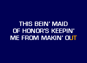 THIS BEIN' MAID
0F HONOR'S KEEPIN'
ME FROM MAKIN' OUT

g