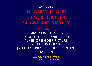 Wtitten By

CRAZY WATERMUSIC

(ADM. BY WORDS AND MUSICL
TUNES OF BIGGER PICTURE,
VISTA LOMA MUSIC
IADM BYTUNES OF BIGGER PICTURE)
(ASCAP)

ALL QDW HEEENIO
L'SEDIY 'ERVESDN