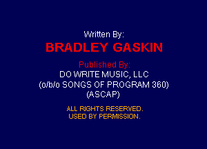 Written By

DO WRITE MUSIC, LLC

(OIbIO SONGS OF PROGRAM 360)
(ASCAF')

ALL RIGHTS RESERVED
USED BY PERMISSION