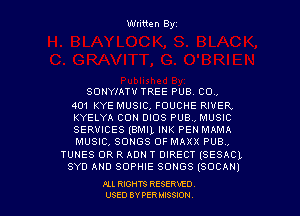Written Byz

SCINYIATU TREE PUB. C0.

401 KYE MUSIC, FOUCHE RIVER
KYELYA CON DIOS PUB, MUSIC
SERVICES (BMIL INK PEN MAMA
MUSIC, SONGS OF MAXX PUB.
TUNES 0R R ADN T DIRECT (SESACL
BY!) AND SOPHIE SONGS (SOCAN)

Pu RIGHTS RESERVED.
USED BY PER MISSION.