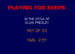 IN THE STYLE OF
ELVIS PRESLEY

KEY OF EC)

TIMEj 251