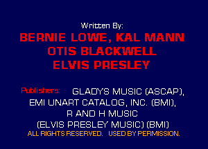W ritten Byz

GLADYS MUSIC (ASCAPJ.
EMI UNART CATALOG, INC. (BMIJ.
F1 AND H MUSIC

(ELVIS PRESLEY MUSIC) (EMU
ALL RIGHTS RESERVED. USED BY PERMISSION