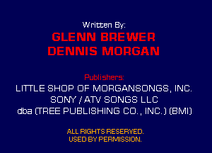 Written Byi

LITTLE SHOP DF MDRGANSDNGS, INC.
SDNYJATV SONGS LLC
dba LTREE PUBLISHING 80., INC.) EBMIJ

ALL RIGHTS RESERVED.
USED BY PERMISSION.