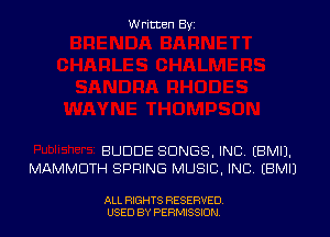 Written By

BUDDE SONGS, INC. EBMIJ,
MAMMOTH SPRING MUSIC. INC. (BMIJ

ALL RIGHTS RESERVED
USED BY PERMSSDN