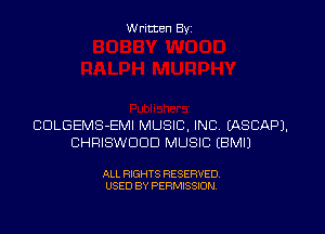 W ritten Byz

CULGEMS-EMI MUSIC, INC. (ASCAPJ.
CHRISWDDD MUSIC IBMIJ

ALL RIGHTS RESERVED.
USED BY PERMISSION
