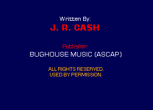 Written By

BUGHDUSE MUSIC (ASCAPJ

ALL RIGHTS RESERVED
USED BY PERMISSION