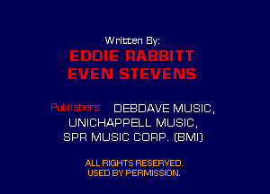 W ritten By

DEBDAVE MUSIC,
UNICHAPPELL MUSIC,
SPR MUSIC CORP (BMIJ

ALL RIGHTS RESERVED
USED BY PERMISSJON