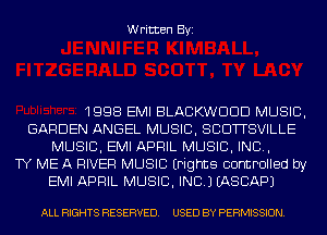 Written Byi

1998 EMI BLACKWDDD MUSIC,
GARDEN ANGEL MUSIC, SCIDTTSVILLE
MUSIC, EMI APRIL MUSIC, INC,
TY ME A RIVER MUSIC (rights controlled by
EMI APRIL MUSIC, INC.) EASBAPJ

ALL RIGHTS RESERVED. USED BY PERMISSION.
