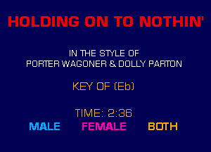 IN THE STYLE 0F
PORTER WAGONER 8x DOLLY PARTUN

KEY OF (Eb)

TIME 2138
MALE BDTH