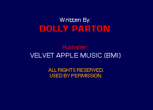 W ritten By

VELVET APPLE MUSIC (BMIJ

ALL RIGHTS RESERVED
USED BY PERMISSION