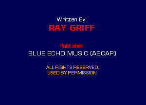 W ritten 8v

BLUE ECHO MUSIC (ASCAPJ

ALL RIGHTS RESERVED
USED BY PERMISSION