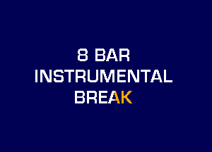 8 BAR

INSTRUMENTAL
BREAK