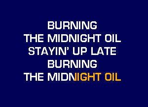 BURNING
THE MIDNIGHT OIL
STAYIN' UP LATE
BURNING
THE MIDNIGHT OIL

g