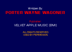 Written By

VELVET APPLE MUSIC (BMIJ

ALL RIGHTS RESERVED
USED BY PERMISSION