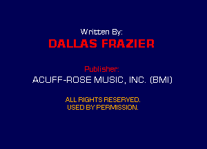 W rltten By

ACUFF-RDSE MUSIC, INC EBMIJ

ALL RIGHTS RESERVED
USED BY PERMISSION