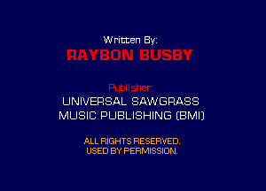W ritten Bv

UNIVERSAL SAWGRASS
MUSIC PUBLISHING EBMI)

ALL RIGHTS RESERVED
USED BY PERMISSION