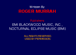 W ritten Byz

EMI BLACKWDDD MUSIC, INC,
NUCTURNAL ECLIPSE MUSIC (BMIJ

ALL RIGHTS RESERVED.
USED BY PERMISSION,