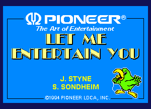 (U) pncweenw

7775 Art of Entertainment

IILIIETIT MIIE
IIENTHIIEIIDTHAIII N VIIDllU

J. STYNE
S. SONDHEIM

E11994 PIONEER LUCA, INC.