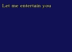Let me entertain you