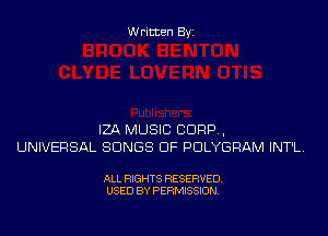 Written Byi

IZA MUSIC CORP,
UNIVERSAL SONGS OF PDLYGRAM INT'L.

ALL RIGHTS RESERVED.
USED BY PERMISSION.