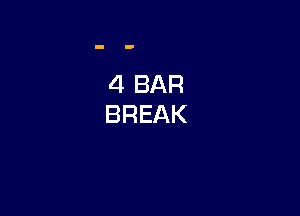 4 BAR
BREAK