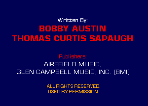 W ritten By

AIREFIELD MUSIC,
GLEN CAMPBELL MUSIC. INC. (BMIJ

ALL RIGHTS RESERVED
USED BY PERMSSDN