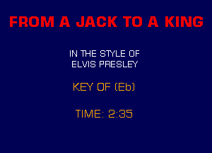 IN THE STYLE OF
ELVIS PRESLEY

KEY OF (Eb)

TlMEt 235