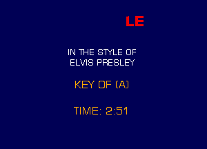 IN THE STYLE OF
ELVIS PRESLEY

KEY OF EA)

TIMEj 251