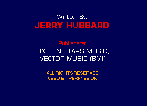 Written By

SIXTEEN STARS MUSIC,

VECTOR MUSIC EBMIJ

ALL RIGHTS RESERVED
USED BY PERMISSION