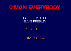 IN THE STYLE OF
ELVIS PRESLEY

KEY OF EEJ

TIMEi 224