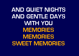 AND QUIET NIGHTS
AND GENTLE DAYS
WITH YOU
MEMORIES
MEMORIES
SWEET MEMORIES