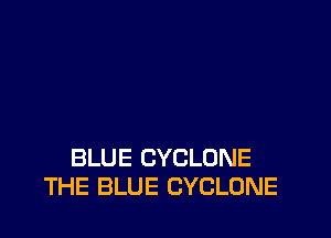 BLUE CYCLONE
THE BLUE CYCLONE